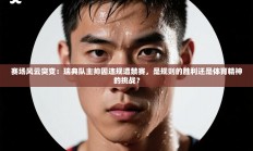 赛场风云突变：瑞典队主帅因违规遭禁赛，是规则的胜利还是体育精神的挑战？