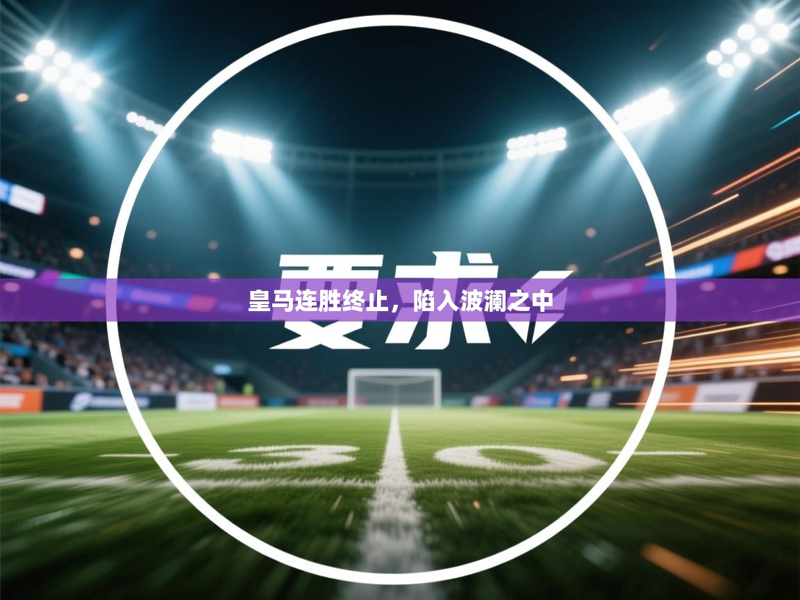 皇马连胜终止，陷入波澜之中  第1张